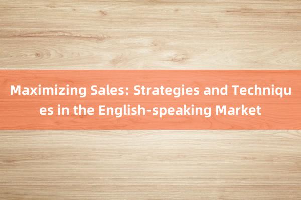 Maximizing Sales: Strategies and Techniques in the English-speaking Market