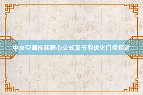 中央空调能耗野心公式及节能优化门径探讨